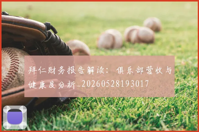 拜仁财务报告解读：俱乐部营收与健康度分析_20260528193017