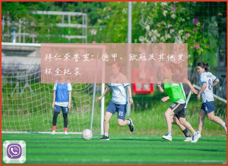 拜仁荣誉室：德甲、欧冠及其他奖杯全纪录