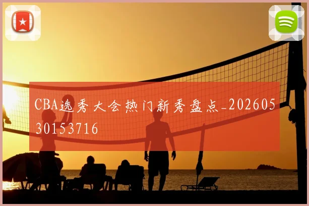 CBA选秀大会热门新秀盘点_20260530153716