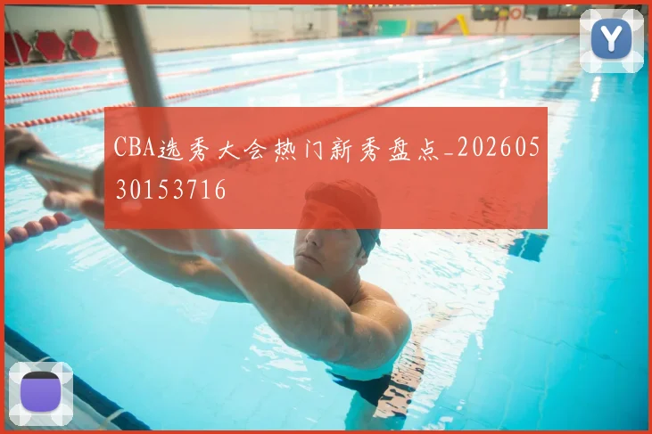 CBA选秀大会热门新秀盘点_20260530153716